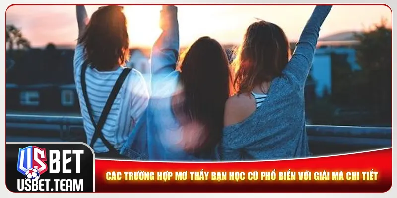 Các trường hợp mơ thấy bạn học cũ phổ biến với giải mã chi tiết Các trường hợp mơ thấy bạn học cũ phổ biến với giải mã chi tiết