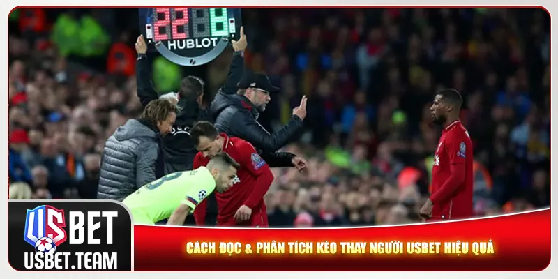 Cách đọc & phân tích kèo thay người Usbet hiệu quả Cách đọc & phân tích kèo thay người Usbet hiệu quả