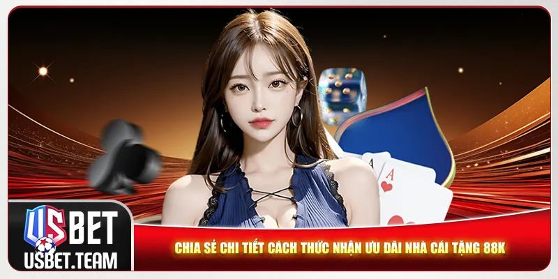 Chia sẻ chi tiết cách thức nhận ưu đãi nhà cái tặng 88k Chia sẻ chi tiết cách thức nhận ưu đãi nhà cái tặng 88k