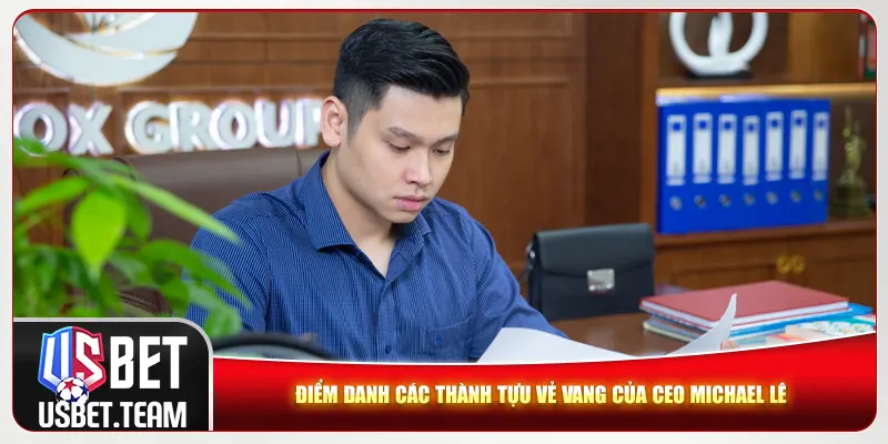 Điểm danh các thành tựu vẻ vang của CEO Michael Lê Điểm danh các thành tựu vẻ vang của CEO Michael Lê
