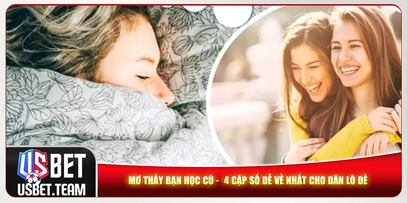 Mơ Thấy Bạn Học Cũ - 4 Cặp Số Dễ Về Nhất Cho Dân Lô Đề