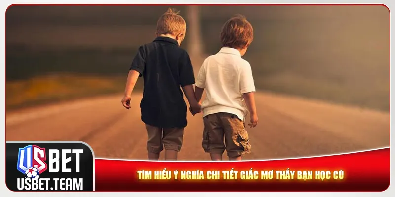 Tìm hiểu ý nghĩa chi tiết giấc mơ thấy bạn học cũ Tìm hiểu ý nghĩa chi tiết giấc mơ thấy bạn học cũ