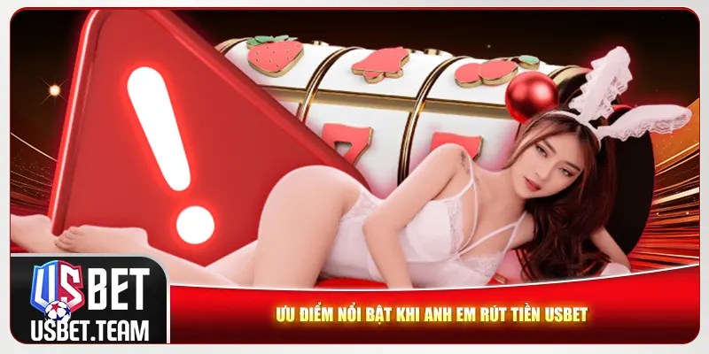 Ưu điểm nổi bật khi anh em rút tiền Usbet