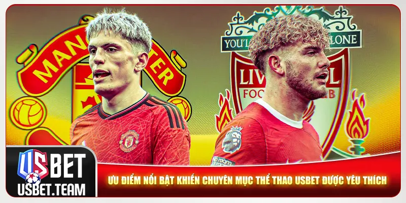 Ưu điểm nổi bật khiến chuyên mục thể thao Usbet được yêu thích Ưu điểm nổi bật khiến chuyên mục thể thao Usbet được yêu thích