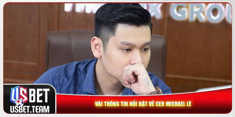 Vài thông tin nổi bật về CEO Michael Lê Vài thông tin nổi bật về CEO Michael Lê